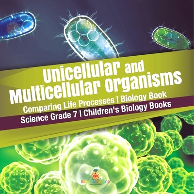 预订 Unicellular and Multicellular Organisms Comparing Life Processes Biology Book Science Grade 7 Children’s Biology B