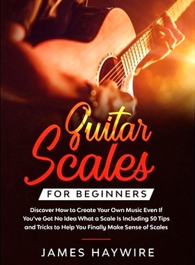 预订 Guitar Scales for Beginners Discover How to Create Your Own Music Even If You’ve Got No Idea What a Scale Is, Incl