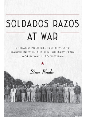 预订 Soldados Razos at War: Chicano Politics, Identity, and Masculinity in the U.S. Military from World War II to Vietna