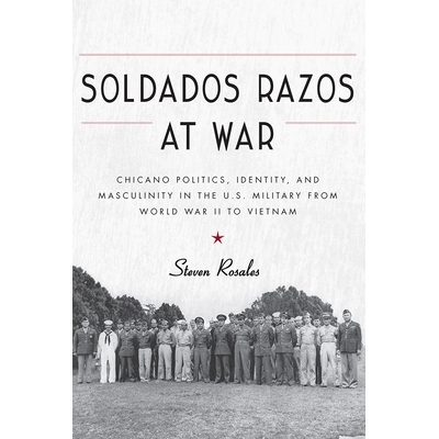 预订 Soldados Razos at War: Chicano Politics, Identity, and Masculinity in the U.S. Military from World War II to Vietna