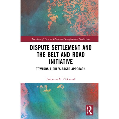 预订 Dispute Settlement and the Belt and Road Initiative: Towards a Rules-Based Approach: 9781032742991