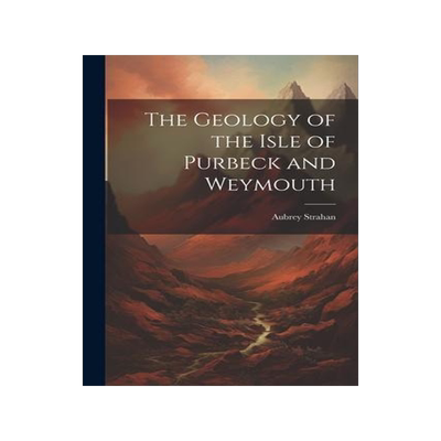 [预订]The Geology of the Isle of Purbeck and Weymouth 9781021902009