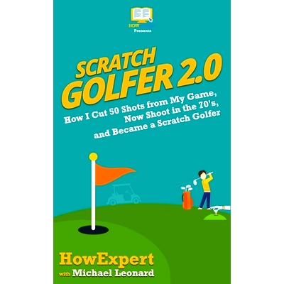 预订 Scratch Golfer 2.0: How I Cut 50 Shots from My Game, Now Shoot in the 70’s, and Became a Scratch Golfer: 978197828
