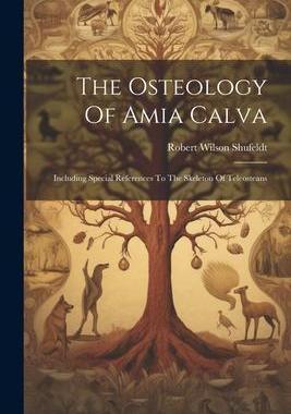 [预订]The Osteology Of Amia Calva: Including Special References To The Skeleton Of Teleosteans 9781021863775