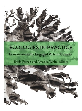 预订 Ecologies in Practice: Environmentally Engaged Arts in Canada 生态实践：加拿大的环境艺术: 9781771126120