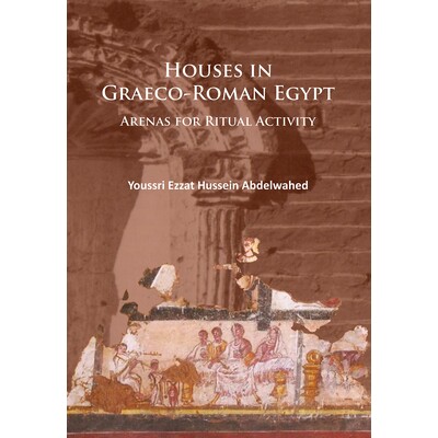预订 Houses in Graeco-Roman Egypt: Arenas for Ritual Activity 希腊-罗马埃及的房屋:仪式活动的竞技场: 9781784914370