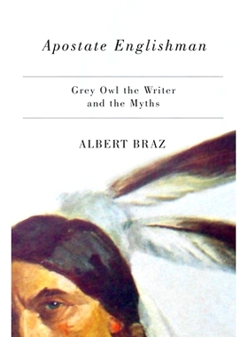 预订 Apostate Englishman: Grey Owl the Writer and the Myths 叛教者英国人：灰色猫头鹰作家和神话: 9780887557781