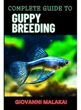 预订 Complete Guide to Guppy Breeding: Expert Tips, Techniques, And Best Practices For Successful Aquarium Fish Care And