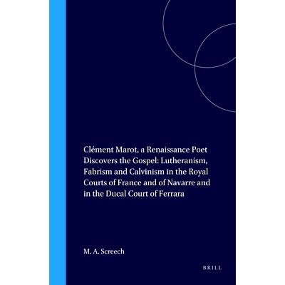 预订 Clément Marot, a Renaissance Poet Discovers the Gospel: Lutheranism, Fabrism and Calvinism in the Royal Courts of