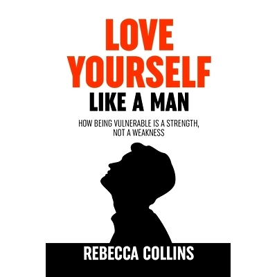 预订 Love Yourself Like A Man: Self-Love For Men How Being Vulnerable Is A Strength, Not A Weakness Let Self-Love Libera