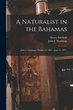 [预订]A Naturalist in the Bahamas: John I. Northrop, October 12 1861 - June 25, 1891; 9781017856996