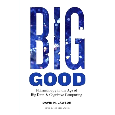预订 Big Good: Philanthropy in the Age of Big Data & Cognitive Computing: 9780692983690