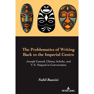 预订 The Problematics of Writing Back to the Imperial Centre: Joseph Conrad Chinua Achebe and V. S. Naipaul in Conversat