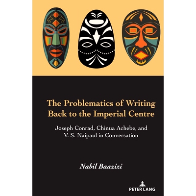预订 The Problematics of Writing Back to the Imperial Centre: Joseph Conrad Chinua Achebe and V. S. Naipaul in Conversat