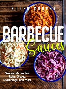 预订 Barbecue Sauces: Irresistible Sauces, Marinades, Rubs, Glazes, Seasonings, and More for Unique BBQ: 9798358007475