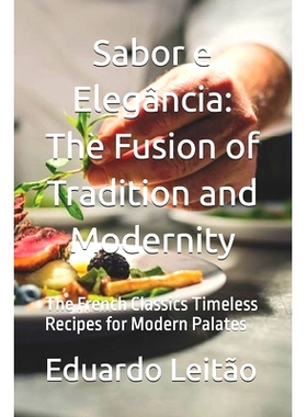 预订 Sabor e Elegância: The Fusion of Tradition and Modernity: The French Classics Timeless Recipes for Modern Palates: