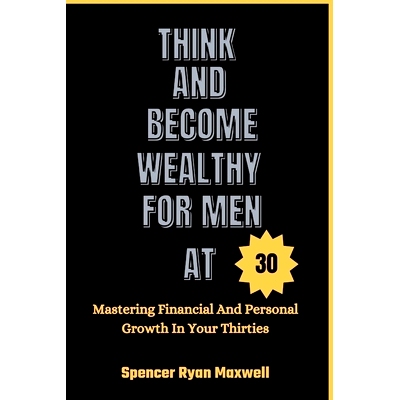 预订 Think and Become Wealthy for Men at 30: Mastering Financial And Personal Growth In Your Thirties: 9798327458673
