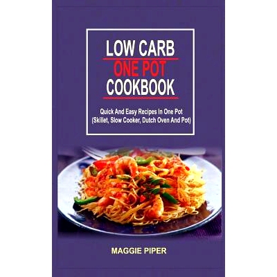 预订 Low Carb One Pot Cookbook: Quick And Easy Recipes In One Pot (Skillet, Slow Cooker, Dutch Oven And Pot): 9781514851