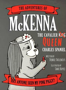 预订 The Adventures of McKenna The Cavalier Queen Charles Spaniel: Has Anyone Seen My Pink Piggy?: 9780692354407