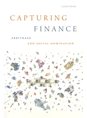 预订 Capturing Finance: Arbitrage and Social Domination 捕捉金融：套利与社会支配: 9781478013389