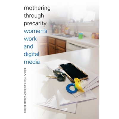 预订 Mothering through Precarity: Women’s Work and Digital Media 排除万难的母爱：妇女的日常工作与数字媒体（精装）: 9780