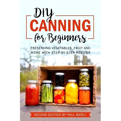 预订 DIY: Canning for Beginners: Preserving Vegetables, Fruit and More with Step-By-Step Recipes: 9781981364688