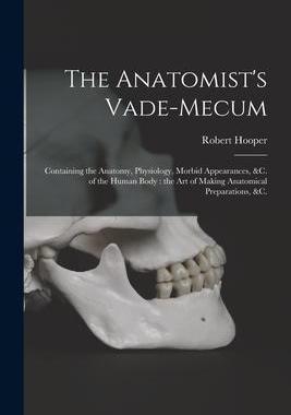 [预订]The Anatomist’s Vade-mecum: Containing the Anatomy, Physiology, Morbid Appearances, &c. of the Hum 9781014474124