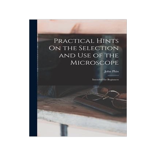 [预订]Practical Hints On the Selection and Use of the Microscope: Intended for Beginners 9781019108529