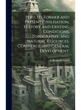 预订 Peru, its Former and Present Civilisation, History and Existing Conditions, Topography, and Natural Resources, Comm