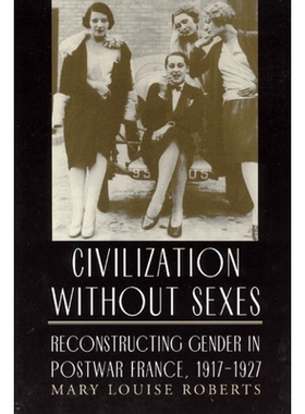 预订 Civilization without Sexes: Reconstructing Gender in Postwar France, 1917-1927 后战法国性别重构之道文明之非二元论: