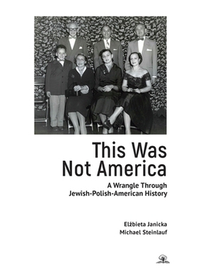 预订 This Was Not America: Michael Steinlauf and Elżbieta Janicka Wrangle Through Polish-Jewish-American History 这不是