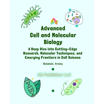 预订 Advanced Cell and Molecular Biology: A Deep Dive into Cutting-Edge Research, Molecular Techniques, and Emerging Fro