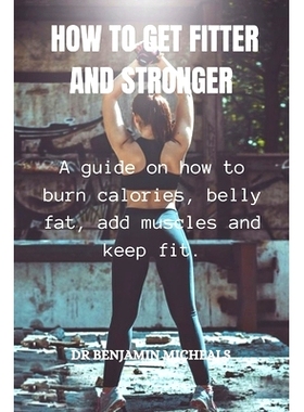 预订 How to Get Fitter and Stronger: A guide on how to burn calories, belly fat, add muscles and keep fit: 9798859814510
