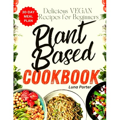 预订 The Ultimate Plant-Based diet Cookbook for Beginners: Delicious Vegan Recipes with 30 Day Meal Plan for Breakfast,