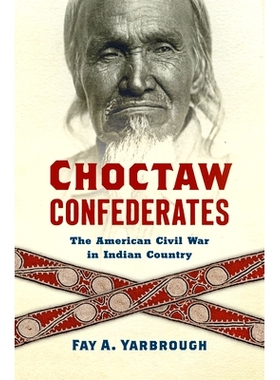 预订 Choctaw Confederates: The American Civil War in Indian Country 乔克托同盟：美国在印度的内战: 9781469665115