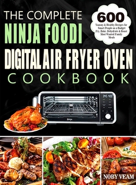 预订 The Complete Ninja Foodi Digital Air Fryer Oven Cookbook: 600 Yummy & Healthy Recipes for Smart People on a Budget