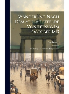 预订 Wanderung Nach Dem Schlachtfelde Von Leipzig Im October 1813: Ein Beitrag Zur Neuesten Zeitgeschichte: 978102045690