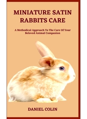 预订 Miniature Satin Rabbits Care: A Methodical Approach To The Care Of Your Beloved Animal Companion: 9798399524979
