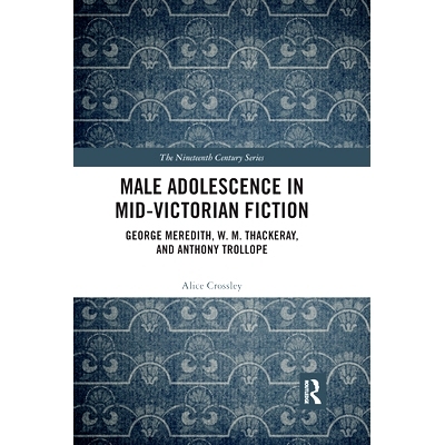 预订 Male Adolescence in Mid-Victorian Fiction: George Meredith, W. M. Thackeray, and Anthony Trollope 维多利亚中期小说
