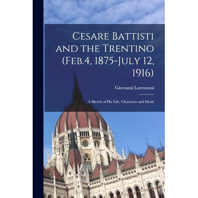 预订 Cesare Battisti and the Trentino (Feb.4, 1875-July 12, 1916); a Sketch of his Life, Character and Ideals: 978101813