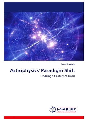 预订 Astrophysics’ Paradigm Shift: Undoing a Century of Errors: 9786202521673