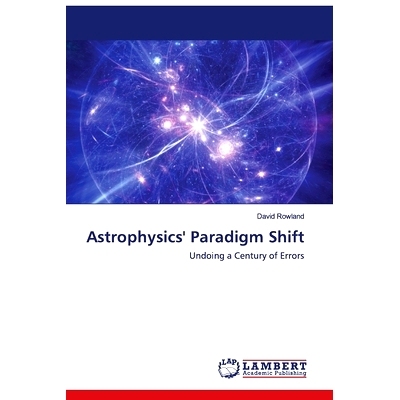 预订 Astrophysics’ Paradigm Shift: Undoing a Century of Errors: 9786202521673