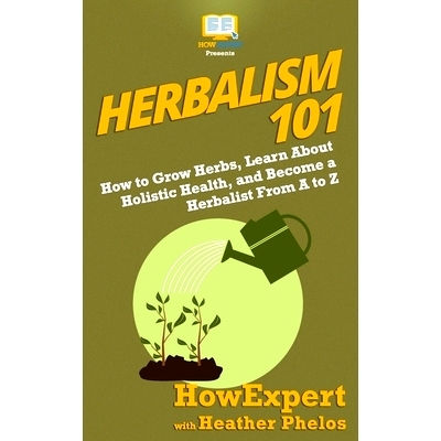 预订 Herbalism 101: How to Grow Herbs, Learn About Holistic Health, and Become a Herbalist From A to Z: 9781950864195
