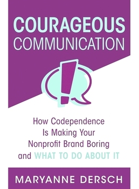 预订 Courageous Communication: How Codependence Is Making Your Nonprofit Brand Boring and What To Do About It: 978173227