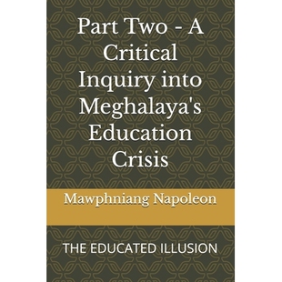 预订 Part Two - A Critical Inquiry into Meghalaya’s Education Crisis: The Educated Illusion: 9798279403127