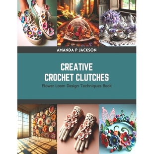 预订 Creative Crochet Clutches: Flower Loom Design Techniques Book: 9798875618666