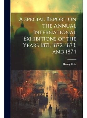 预订 A Special Report on the Annual International Exhibitions of the Years 1871, 1872, 1873, and 1874: 9781022429451