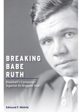 预订 Breaking Babe Ruth: Baseball’s Campaign Against Its Biggest Star: 9780826221605