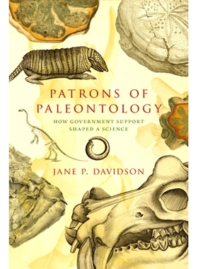 预订 Patrons of Paleontology: How Government Support Shaped a Science 古生物学家的赞助人：*支持是如何塑造科学的（丛书）: