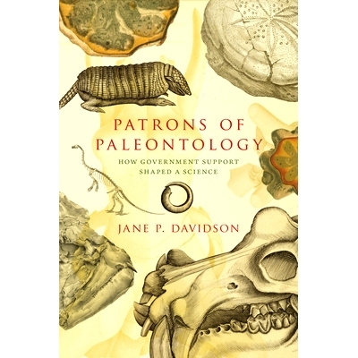 预订 Patrons of Paleontology: How Government Support Shaped a Science 古生物学家的赞助人：*支持是如何塑造科学的（丛书）: